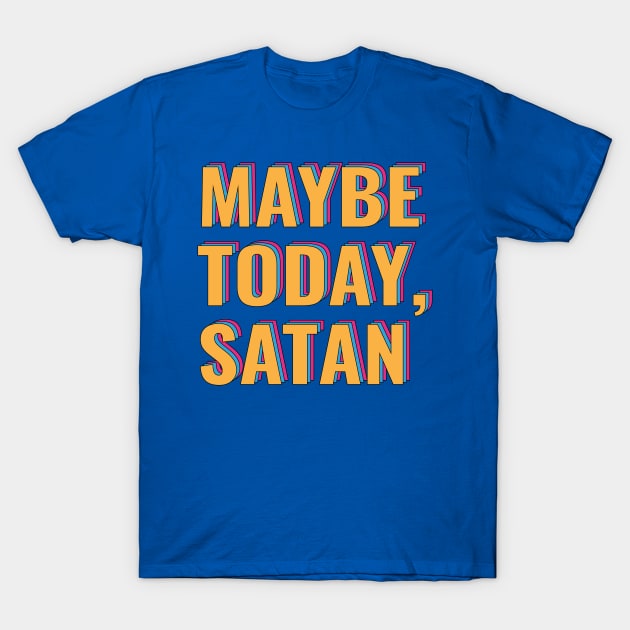 Maybe Today Satan T-Shirt by AmineDesigns